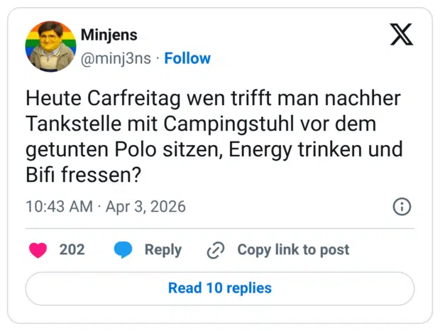 Heute Carfreitag wen trifft man nachher Tankstelle mit Campingstuhl vor dem getunten Polo sitzen, Energy trinken und Bifı fressen