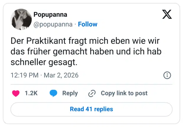 Der Praktikant fragt mich eben wie wir das früher gemacht haben und ich hab schneller gesagt.