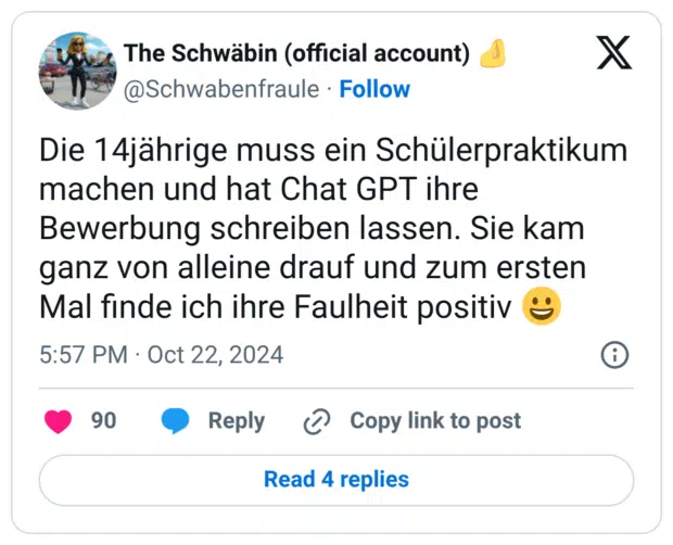 Die 14jährige muss ein Schülerpraktikum machen und hat Chat GPT ihre Bewerbung schreiben lassen. Sie kam ganz von alleine drauf und zum ersten Mal finde ich ihre Faulheit positiv