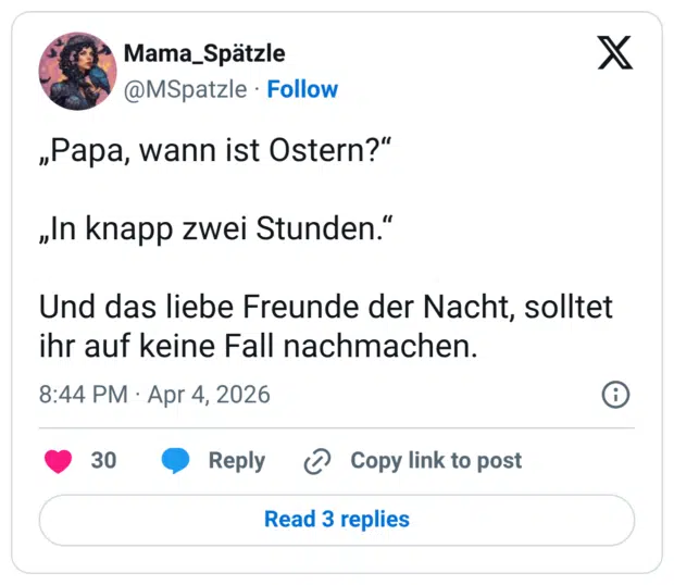 „Papa, wann ist Ostern?" „In knapp zwei Stunden." Und das liebe Freunde der Nacht, solltet ihr auf keine Fall nachmachen.