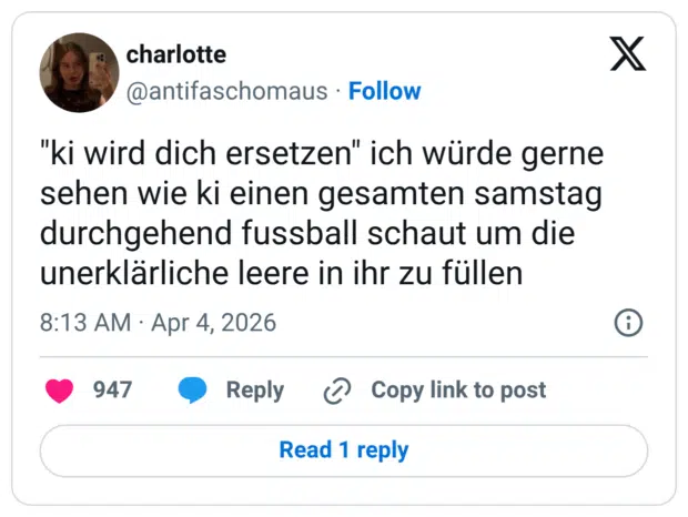 "ki wird dich ersetzen" ich würde gerne sehen wie ki einen gesamten samstag durchgehend fussball schaut um die unerklärliche leere in ihr zu füllen