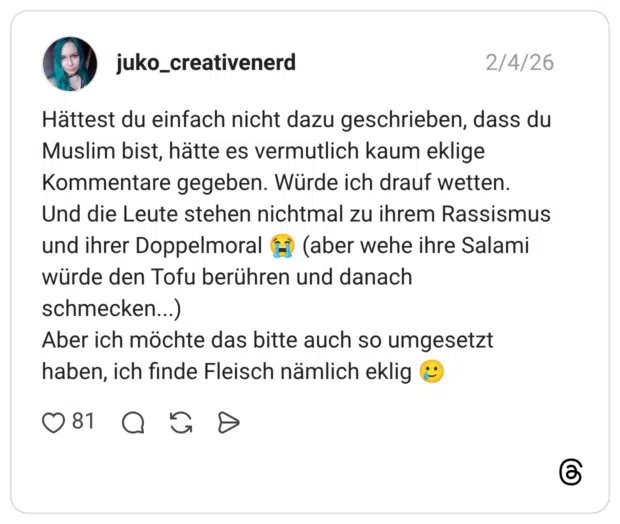 Hättest du einfach nicht dazu geschrieben, dass du Muslim bist, hätte es vermutlich kaum eklige Kommentare gegeben. Würde ich drauf wetten. Und die Leute stehen nichtmal zu ihrem Rassismus und ihrer Doppelmoral (- (aber wehe ihre Salami würde den Tofu berühren und danach schmecken...) Aber ich möchte das bitte auch so umgesetzt haben, ich finde Fleisch nämlich eklig