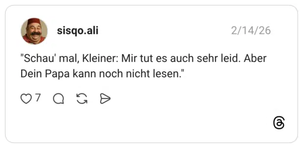 "Schau' mal, Kleiner: Mir tut es auch sehr leid. Aber Dein Papa kann noch nicht lesen."