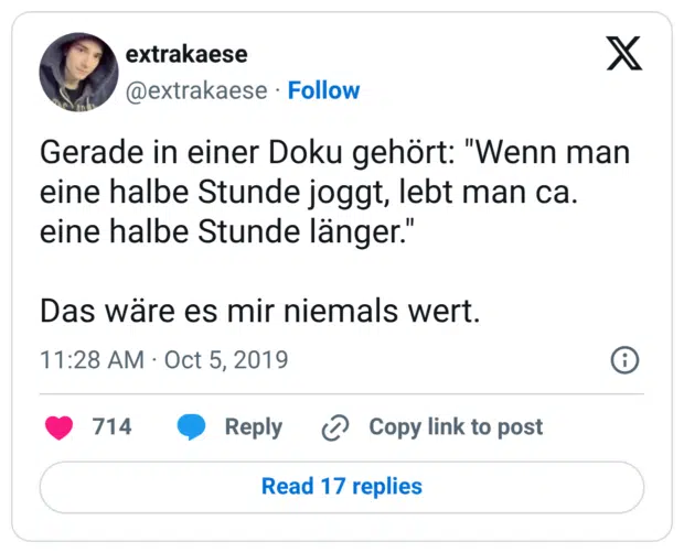 Gerade in einer Doku gehört: "Wenn man eine halbe Stunde joggt, lebt man ca. eine halbe Stunde länger." Das wäre es mir niemals wert.