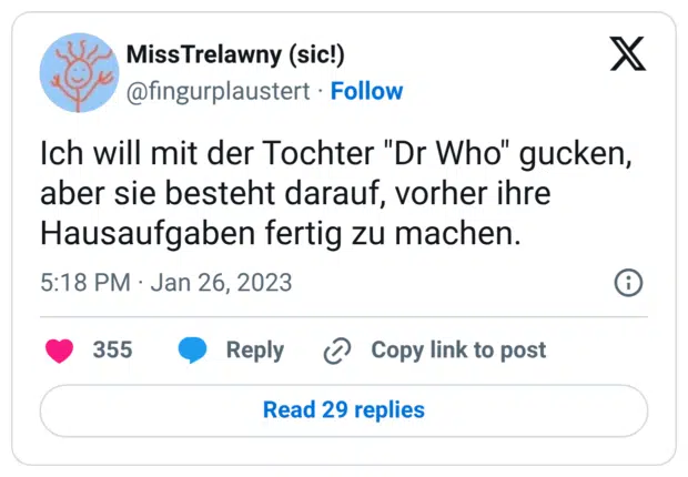 Ich will mit der Tochter "Dr Who" gucken, aber sie besteht darauf, vorher ihre Hausaufgaben fertig zu machen.
