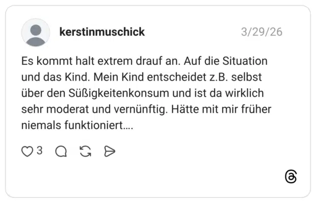 Es kommt halt extrem drauf an. Auf die Situation und das Kind. Mein Kind entscheidet z.B. selbst über den Süßigkeitenkonsum und ist da wirklich sehr moderat und vernünftig. Hätte mit mir früher niemals funktioniert….