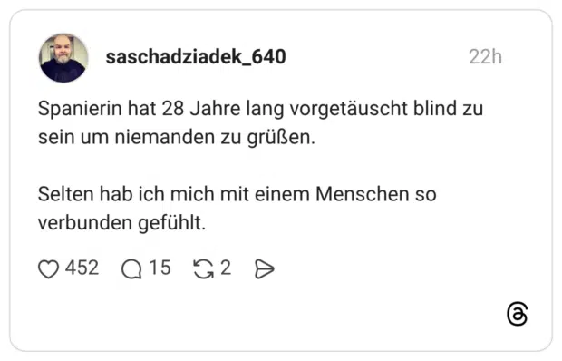 Spanierin hat 28 Jahre lang vorgetäuscht blind zu sein um niemanden zu grüßen. Selten hab ich mich mit einem Menschen so verbunden gefühlt.