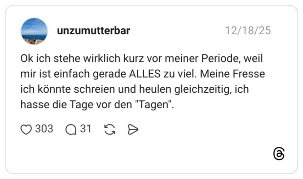 Ok ich stehe wirklich kurz vor meiner Periode, weil mir ist einfach gerade ALLES zu viel. Meine Fresse ich könnte schreien und heulen gleichzeitig, ich hasse die Tage vor den "Tagen".
