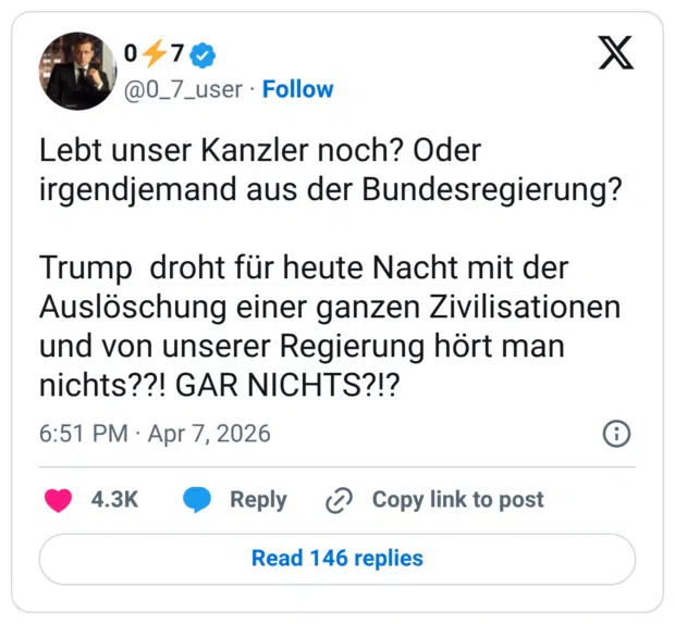 Lebt unser Kanzler noch? Oder irgendjemand aus der Bundesregierung? Trump droht für heute Nacht mit der Auslöschung einer ganzen Zivilisationen und von unserer Regierung hört man nichts??! GAR NICHTS?!