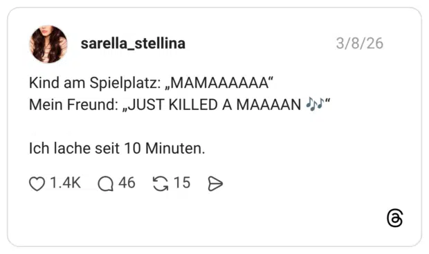 Kind am Spielplatz: „MAMAAAAAA" Mein Freund: „JUST KILLED A MAAAAN Sd" Ich lache seit 10 Minuten.