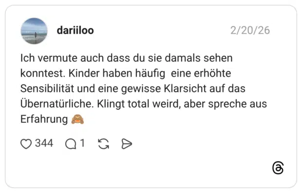 Ich vermute auch dass du sie damals sehen konntest. Kinder haben häufig eine erhöhte Sensibilität und eine gewisse Klarsicht auf das Übernatürliche. Klingt total weird, aber spreche aus Erfahrung
