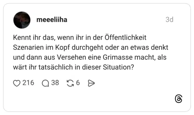 Kennt ihr das, wenn ihr in der Öffentlichkeit Szenarien im Kopf durchgeht oder an etwas denkt und dann aus Versehen eine Grimasse macht, als wärt ihr tatsächlich in dieser Situation?