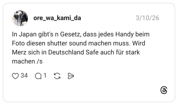 In Japan gibt's n Gesetz, dass jedes Handy beim Foto diesen shutter sound machen muss. Wird Merz sich in Deutschland Safe auch für stark machen /s