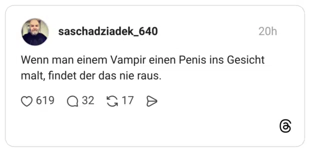 Wenn man einem Vampir einen Penis ins Gesicht malt, findet der das nie raus.