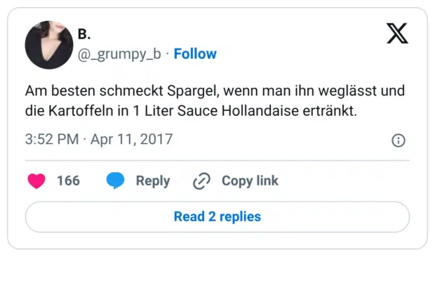 Am besten schmeckt Spargel, wenn man ihn weglässt und die Kartoffeln in 1 Liter Sauce Hollandaise ertränkt.