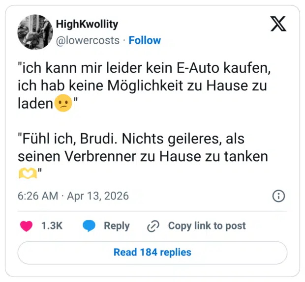 "ich kann mir leider kein E-Auto kaufen, ich hab keine Möglichkeit zu Hause zu laden "Fühl ich, Brudi. Nichts geileres, als seinen Verbrenner zu Hause zu tanken