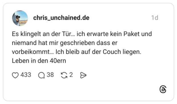 Es klingelt an der Tür... ich erwarte kein Paket und niemand hat mir geschrieben dass er vorbeikommt... Ich bleib auf der Couch liegen. Leben in den 40ern