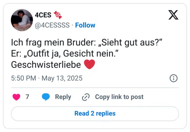 Ich frag mein Bruder: „Sieht gut aus?“ Er: „Outfit ja, Gesicht nein.“ Geschwisterliebe ❤️