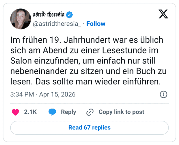 m frühen 19. Jahrhundert war es üblich sich am Abend zu einer Lesestunde im Salon einzufinden, um einfach nur still nebeneinander zu sitzen und ein Buch zu lesen. Das sollte man wieder einführen.