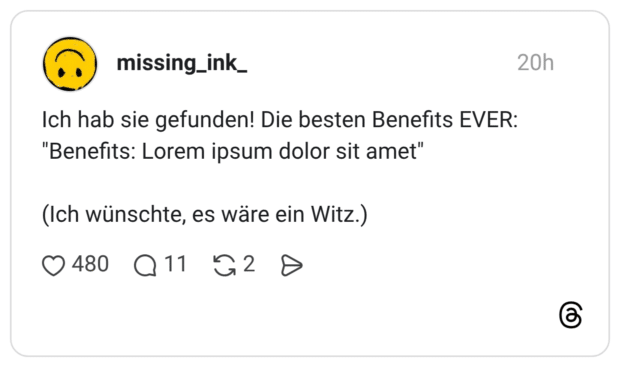Ich hab sie gefunden! Die besten Benefits EVER: "Benefits: Lorem ipsum dolor sit amet" (Ich wünschte, es wäre ein Witz.)