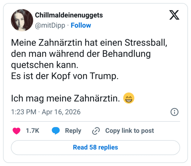 Meine Zahnärztin hat einen Stressball, den man während der Behandlung quetschen kann. Es ist der Kopf von Trump. Ich mag meine Zahnärztin.