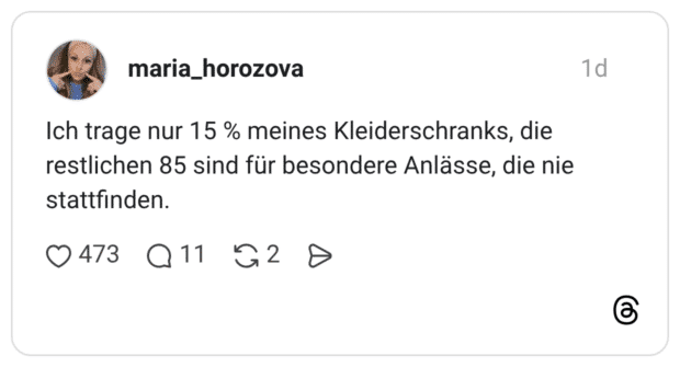 Ich trage nur 15 % meines Kleiderschranks, die restlichen 85 sind für besondere Anlässe, die nie stattfinden.