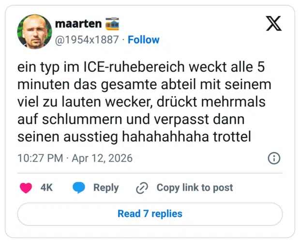 ein typ im ICE-ruhebereich weckt alle 5 minuten das gesamte abteil mit seinem viel zu lauten wecker, drückt mehrmals auf schlummern und verpasst dann seinen ausstieg hahahahhaha trottel
