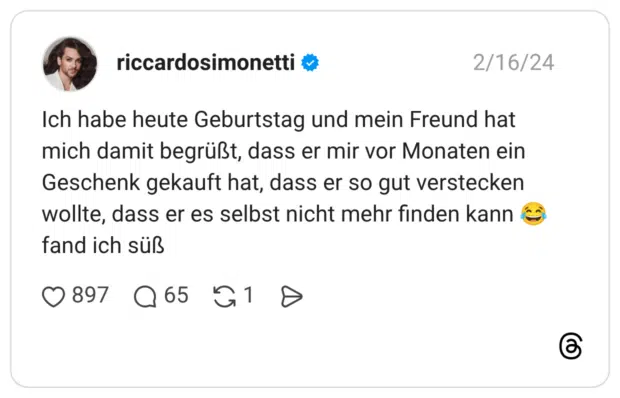 Ich habe heute Geburtstag und mein Freund hat mich damit begrüßt, dass er mir vor Monaten ein Geschenk gekauft hat, dass er so gut verstecken wollte, dass er es selbst nicht mehr finden kann 😂 fand ich süß