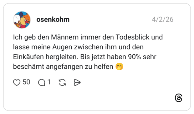 Ich geb den Männern immer den Todesblick und lasse meine Augen zwischen ihm und den Einkäufen hergleiten. Bis jetzt haben 90% sehr beschämt angefangen zu helfen 🤭