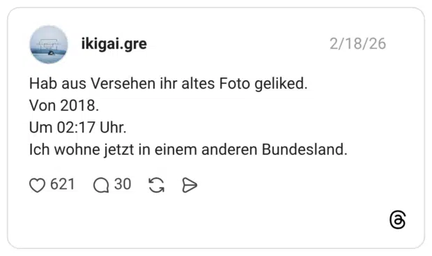Hab aus Versehen ihr altes Foto geliked. Von 2018. Um 02:17 Uhr. Ich wohne jetzt in einem anderen Bundesland.