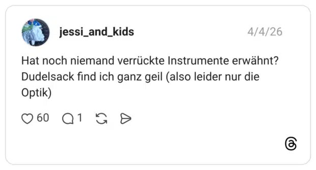 Hat noch niemand verrückte Instrumente erwähnt? Dudelsack find ich ganz geil (also leider nur die Optik)