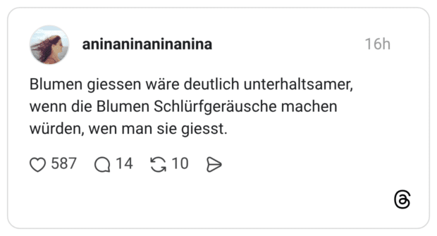 Blumen giessen wäre deutlich unterhaltsamer, wenn die Blumen Schlürfgeräusche machen würden, wen man sie giesst.
