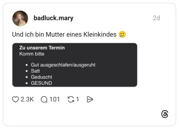 Und ich bin Mutter eines Kleinkindes Zu unserem Termin Komm bitte • Gut ausgeschlafen/ausgeruht • Satt • Geduscht • GESUND