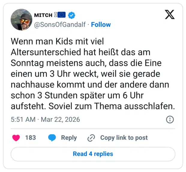 Wenn man Kids mit viel Altersunterschied hat heißt das am Sonntag meistens auch, dass die Eine einen um 3 Uhr weckt, weil sie gerade nachhause kommt und der andere dann schon 3 Stunden später um 6 Uhr aufsteht. Soviel zum Thema ausschlafen