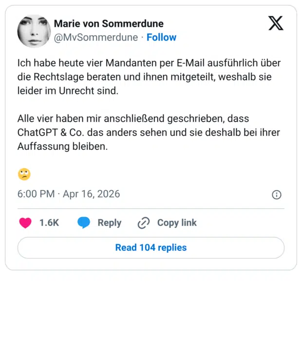 Ich habe heute vier Mandanten per E-Mail ausführlich über die Rechtslage beraten und ihnen mitgeteilt, weshalb sie leider im Unrecht sind. Alle vier haben mir anschließend geschrieben, dass ChatGPT & Co. das anders sehen und sie deshalb bei ihrer Auffassung bleiben. 🙄