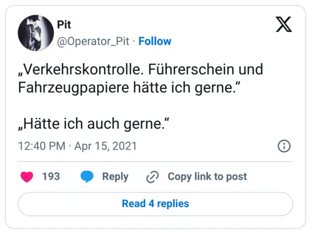 Verkehrskontrolle. Führerschein und Fahrzeugpapiere hätte ich gerne.“ „Hätte ich auch gerne.“