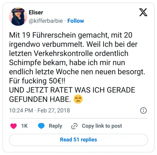 Mit 19 Führerschein gemacht, mit 20 irgendwo verbummelt. Weil Ich bei der letzten Verkehrskontrolle ordentlich Schimpfe bekam, habe ich mir nun endlich letzte Woche nen neuen besorgt. Für fucking 50€!! UND JETZT RATET WAS ICH GERADE GEFUNDEN HABE. 😒