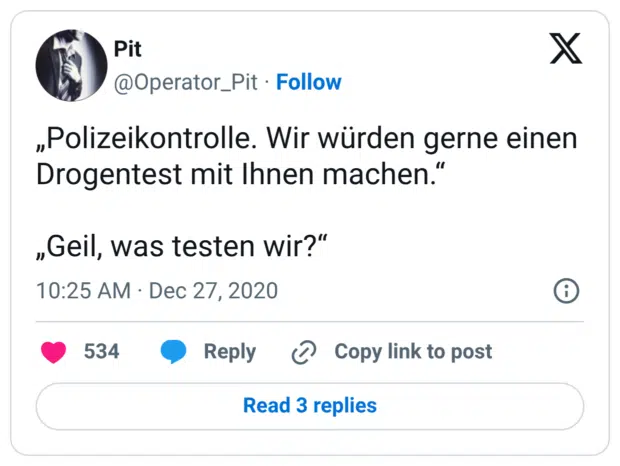 „Polizeikontrolle. Wir würden gerne einen Drogentest mit Ihnen machen.“ „Geil, was testen wir?“