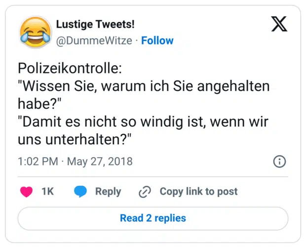 Polizeikontrolle: "Wissen Sie, warum ich Sie angehalten habe?" "Damit es nicht so windig ist, wenn wir uns unterhalten?"