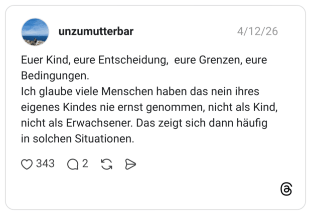 Euer Kind, eure Entscheidung, eure Grenzen, eure Bedingungen. Ich glaube viele Menschen haben das nein ihres eigenes Kindes nie ernst genommen, nicht als Kind, nicht als Erwachsener. Das zeigt sich dann häufig in solchen Situationen.