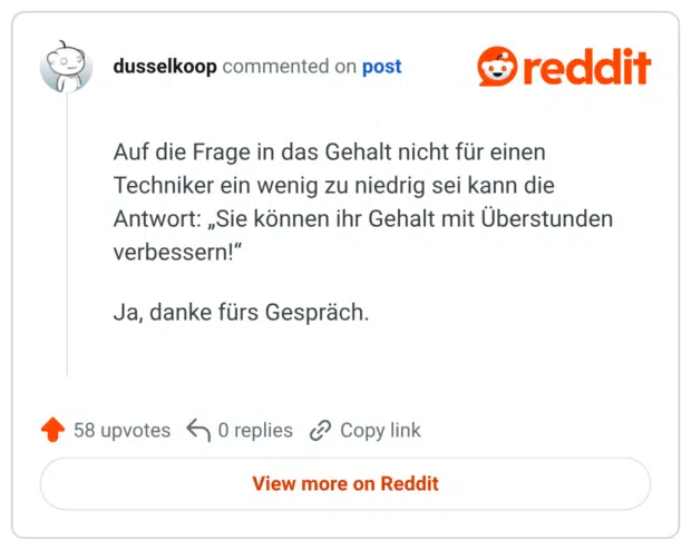 Auf die Frage in das Gehalt nicht für einen Techniker ein wenig zu niedrig sei kann die Antwort: „Sie können ihr Gehalt mit Überstunden verbessern!“ Ja, danke fürs Gespräch.