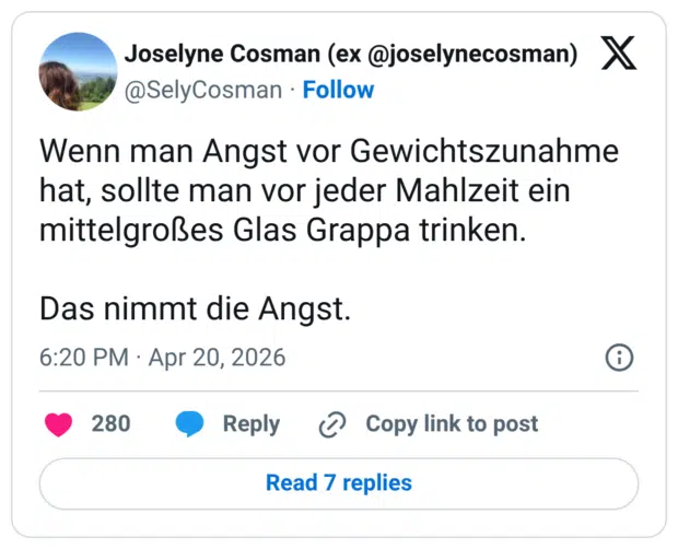 Wenn man Angst vor Gewichtszunahme hat, sollte man vor jeder Mahlzeit ein mittelgroßes Glas Grappa trinken. Das nimmt die Angst.