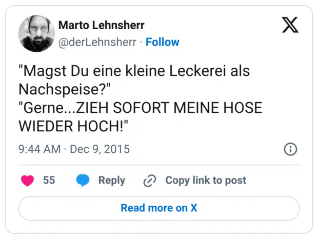 "Magst Du eine kleine Leckerei als Nachspeise?" "Gerne...ZIEH SOFORT MEINE HOSE WIEDER HOCH!"