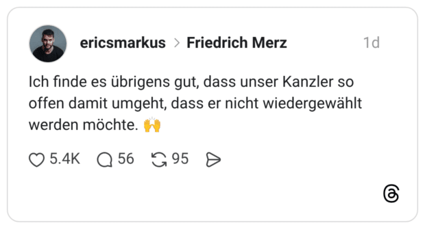 Ich finde es übrigens gut, dass unser Kanzler so offen damit umgeht, dass er nicht wiedergewählt werden möchte.