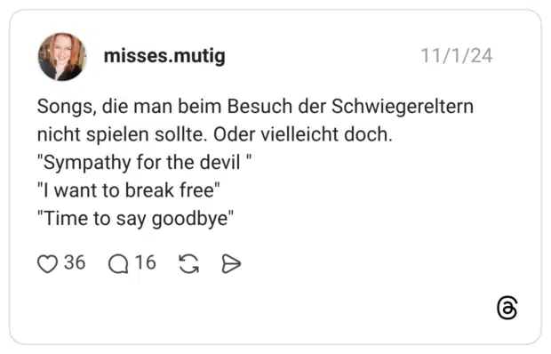 Songs, die man beim Besuch der Schwiegereltern nicht spielen sollte. Oder vielleicht doch. "Sympathy for the devil " "I want to break free" "Time to say goodbye"