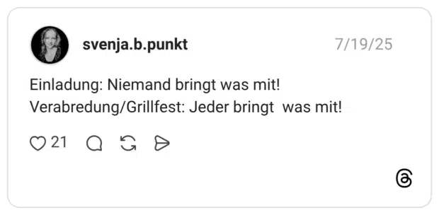 Einladung: Niemand bringt was mit! Verabredung/Grillfest: Jeder bringt was mit!