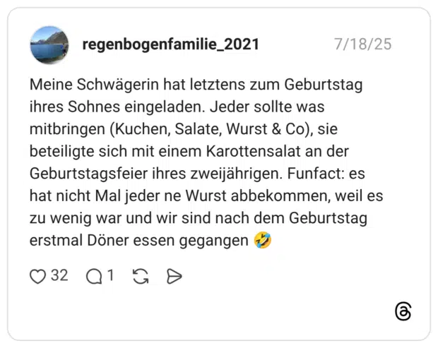 Meine Schwägerin hat letztens zum Geburtstag ihres Sohnes eingeladen. Jeder sollte was mitbringen (Kuchen, Salate, Wurst & Co), sie beteiligte sich mit einem Karottensalat an der Geburtstagsfeier ihres zweijährigen. Funfact: es hat nicht Mal jeder ne Wurst abbekommen, weil es zu wenig war und wir sind nach dem Geburtstag erstmal Döner essen gegangen