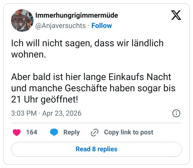 Ich will nicht sagen, dass wir ländlich wohnen. Aber bald ist hier lange Einkaufs Nacht und manche Geschäfte haben sogar bis 21 Uhr geöffnet!