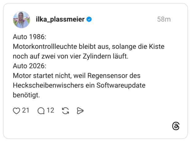 Auto 1986: Motorkontrollleuchte bleibt aus, solange die Kiste noch auf zwei von vier Zylindern läuft. Auto 2026: Motor startet nicht, weil Regensensor des Heckscheibenwischers ein Softwareupdate benötigt.