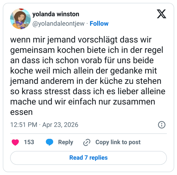 wenn mir jemand vorschlägt dass wir gemeinsam kochen biete ich in der regel an dass ich schon vorab für uns beide koche weil mich allein der gedanke mit jemand anderem in der küche zu stehen so krass stresst dass ich es lieber alleine mache und wir einfach nur zusammen essen
